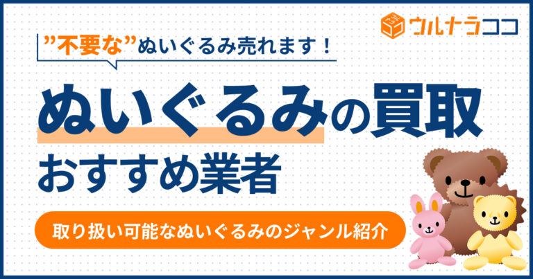 ぬいぐるみ買取おすすめ業者14選！いらないぬいぐるみを売るならココ【2026年最新】